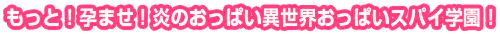 もっと！孕ませ！炎のおっぱい異世界 おっぱいスパイ学園！