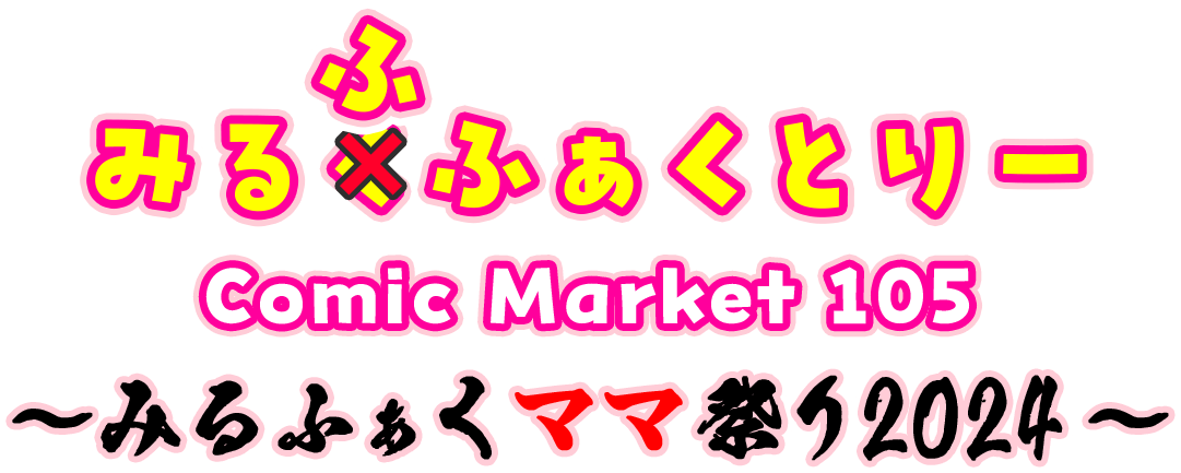 みるふふぁくとりー Comic Market c105 ～みるふぁくママ祭り2024～