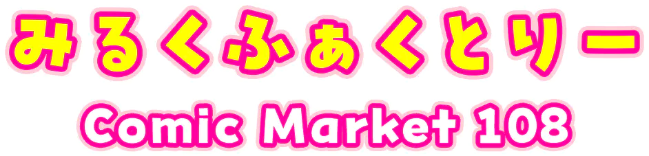 みるくふぁくとりー Comic Market C108
