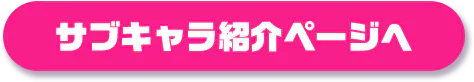 サブキャラ紹介ページへ